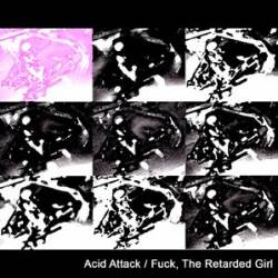 Fuck The Retarded Girl : Acid Attack - Fuck The Retarded Girl